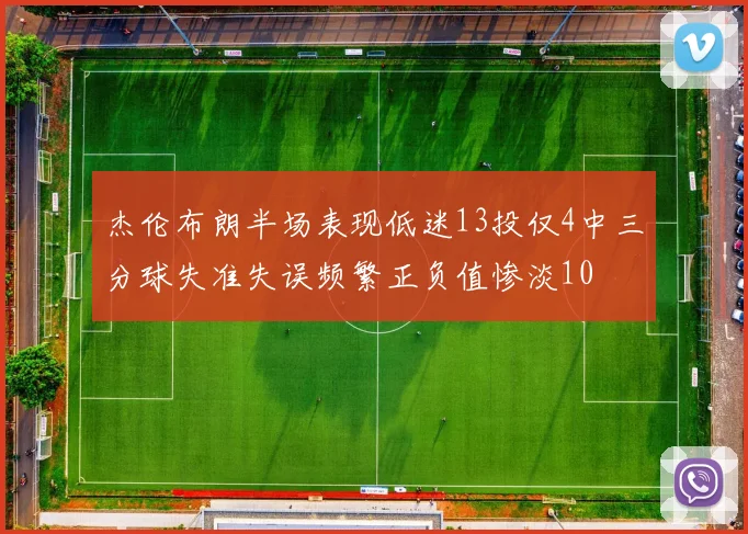 杰伦布朗半场表现低迷13投仅4中三分球失准失误频繁正负值惨淡10