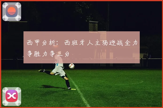 西甲分析：西班牙人主场迎战全力争胜力争三分